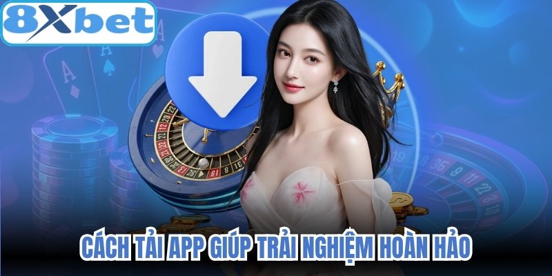 Cách tải app giúp trải nghiệm hoàn hảo