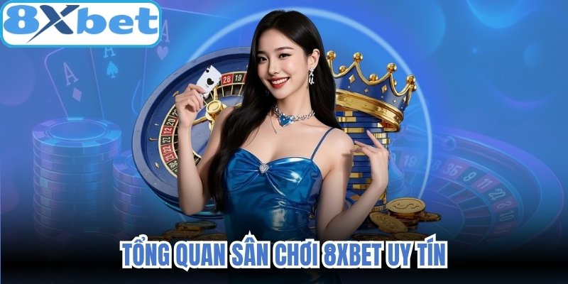 Tổng quan sân chơi 8xbet uy tín